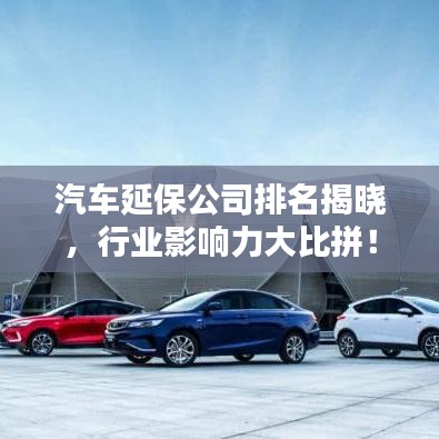 汽車延保公司排名揭曉，行業(yè)影響力大比拼！