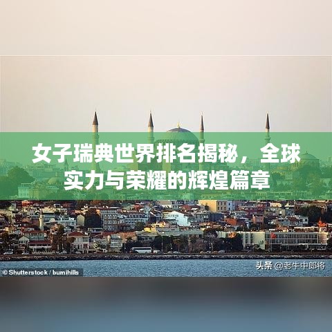 女子瑞典世界排名揭秘，全球實力與榮耀的輝煌篇章