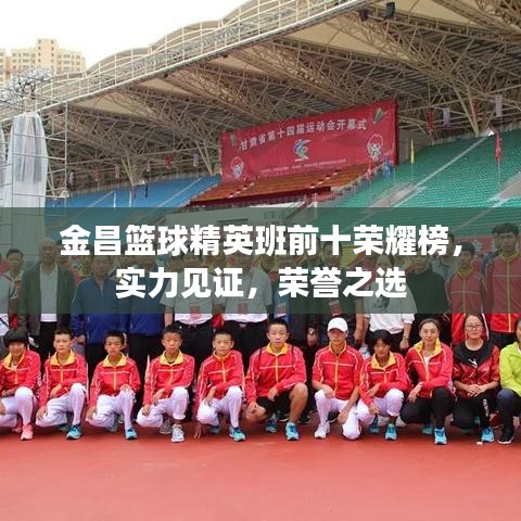 金昌籃球精英班前十榮耀榜，實(shí)力見證，榮譽(yù)之選