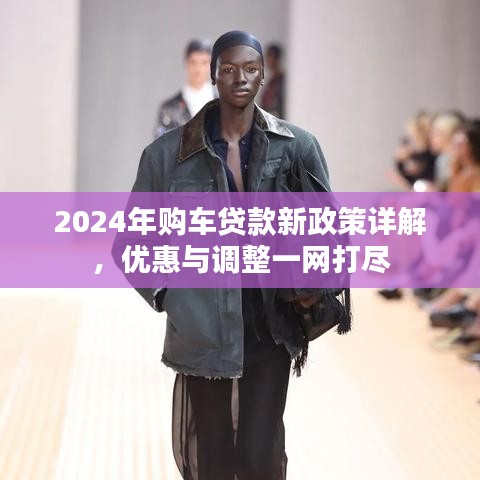 2024年購車貸款新政策詳解，優(yōu)惠與調(diào)整一網(wǎng)打盡