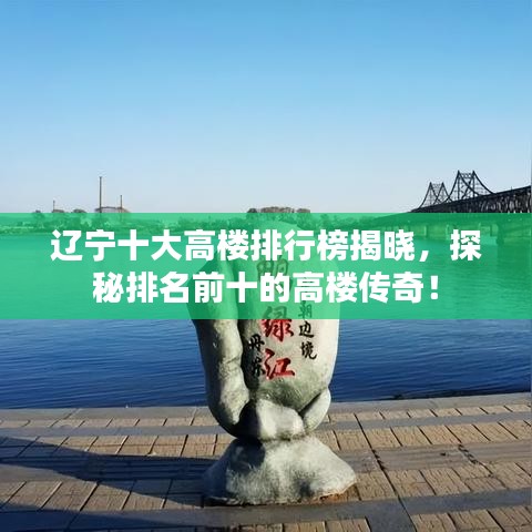 遼寧十大高樓排行榜揭曉，探秘排名前十的高樓傳奇！
