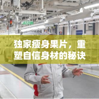 獨(dú)家瘦身果片，重塑自信身材的秘訣！