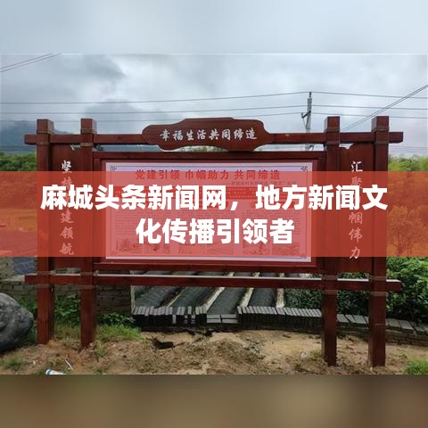 麻城頭條新聞網(wǎng)，地方新聞文化傳播引領(lǐng)者