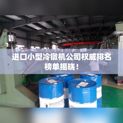 進口小型冷鐓機公司權(quán)威排名榜單揭曉！