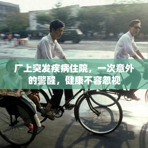 廠上突發(fā)疾病住院，一次意外的警醒，健康不容忽視