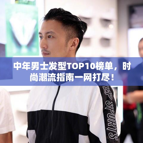 中年男士發(fā)型TOP10榜單，時尚潮流指南一網打盡！