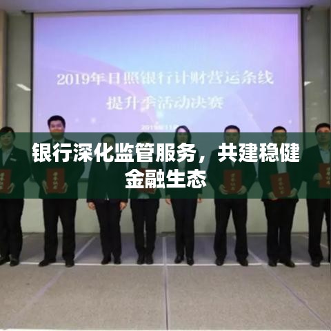 銀行深化監(jiān)管服務(wù)，共建穩(wěn)健金融生態(tài)