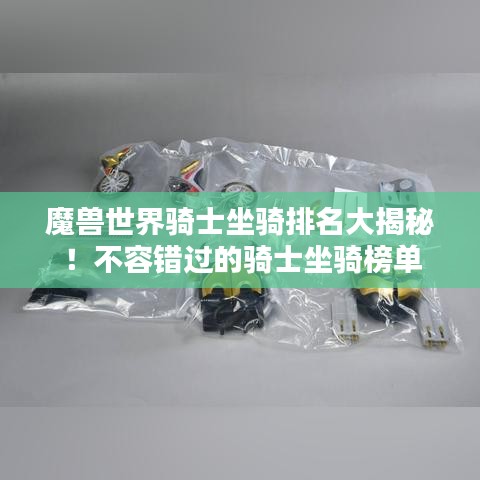 魔獸世界騎士坐騎排名大揭秘！不容錯(cuò)過(guò)的騎士坐騎榜單