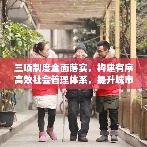 三項(xiàng)制度全面落實(shí)，構(gòu)建有序高效社會(huì)管理體系，提升城市治理能力