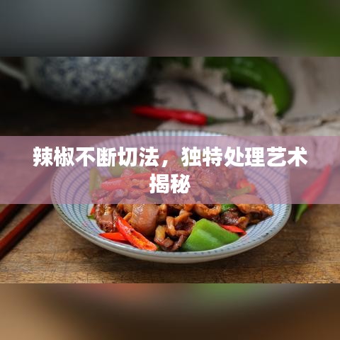 辣椒不斷切法，獨特處理藝術揭秘