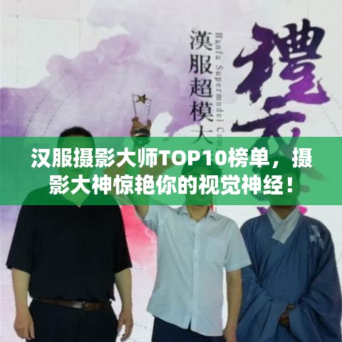 漢服攝影大師TOP10榜單，攝影大神驚艷你的視覺神經(jīng)！