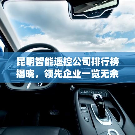 昆明智能遙控公司排行榜揭曉，領(lǐng)先企業(yè)一覽無(wú)余