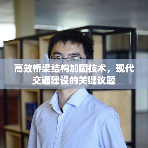 高效橋梁結(jié)構(gòu)加固技術(shù)，現(xiàn)代交通建設(shè)的關(guān)鍵議題