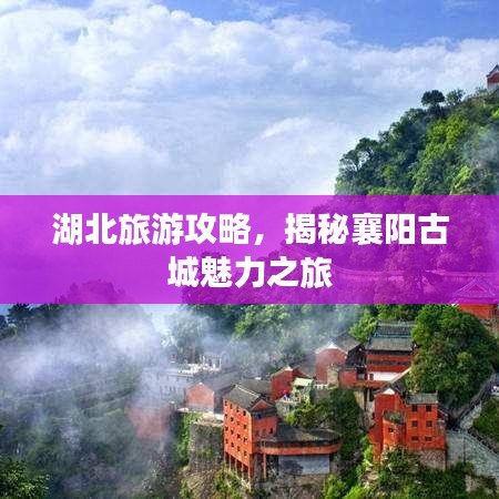 湖北旅游攻略，揭秘襄陽(yáng)古城魅力之旅