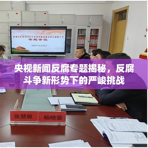 央視新聞反腐專題揭秘，反腐斗爭新形勢下的嚴(yán)峻挑戰(zhàn)