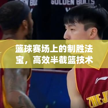 籃球賽場上的制勝法寶，高效半截籃技術(shù)揭秘