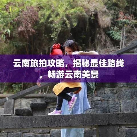云南旅拍攻略，揭秘最佳路線，暢游云南美景