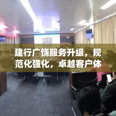 建行廣饒服務(wù)升級(jí)，規(guī)范化強(qiáng)化，卓越客戶體驗(yàn)打造