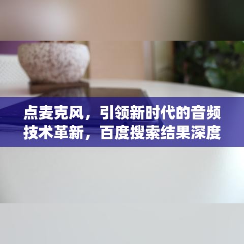 點(diǎn)麥克風(fēng)，引領(lǐng)新時(shí)代的音頻技術(shù)革新，百度搜索結(jié)果深度解讀