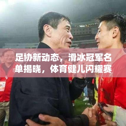 足協(xié)新動態(tài)，滑冰冠軍名單揭曉，體育健兒閃耀賽場