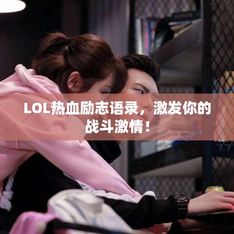 LOL熱血?jiǎng)?lì)志語(yǔ)錄，激發(fā)你的戰(zhàn)斗激情！