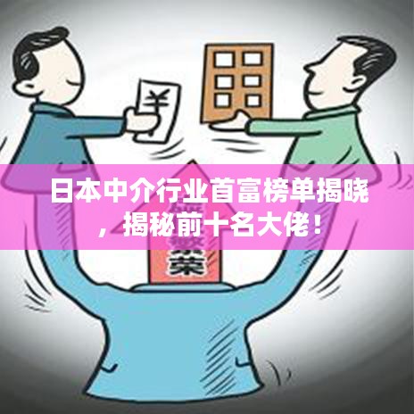 日本中介行業(yè)首富榜單揭曉，揭秘前十名大佬！
